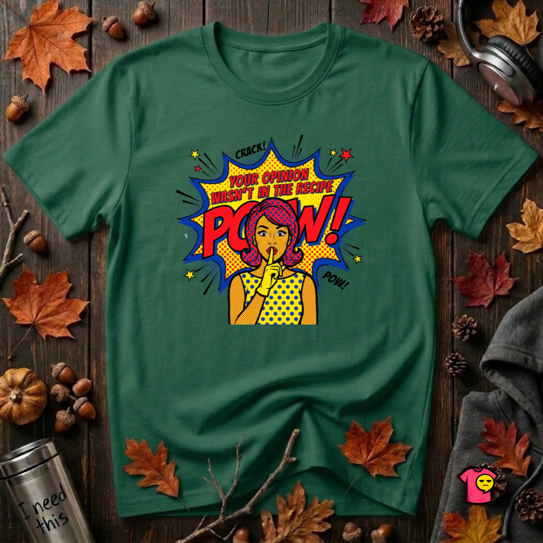 Your Opinion Wasn't in the Recipe cooking t-shirt in Evergreen by Snarky Sarks