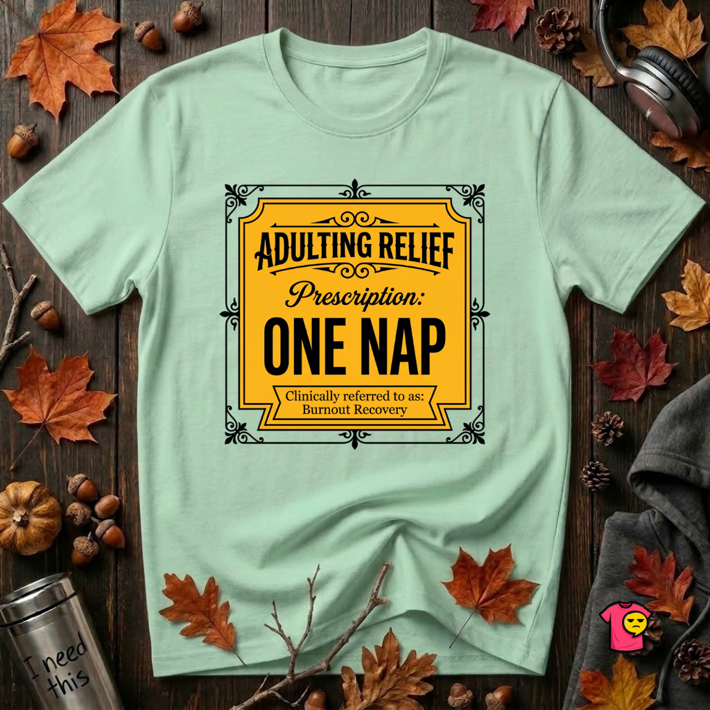 Adulting Relief Prescription: One Nap T-Shirt